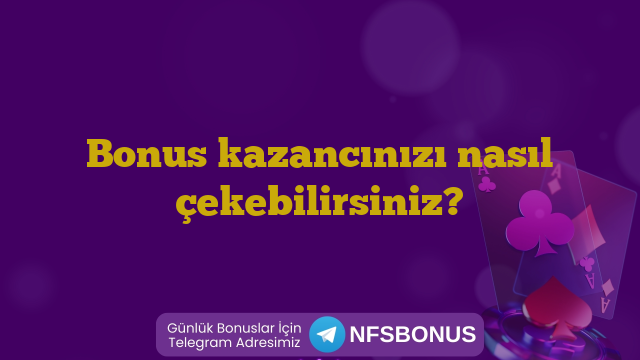Bonus kazancınızı nasıl çekebilirsiniz?
