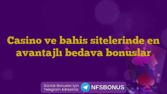Casino ve bahis sitelerinde en avantajlı bedava bonuslar