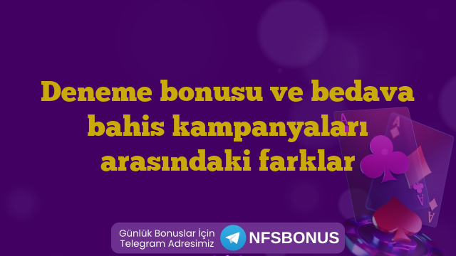 Deneme bonusu ve bedava bahis kampanyaları arasındaki farklar