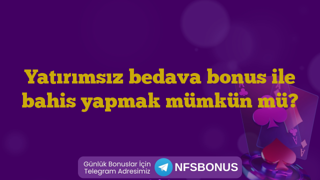 Yatırımsız bedava bonus ile bahis yapmak mümkün mü?